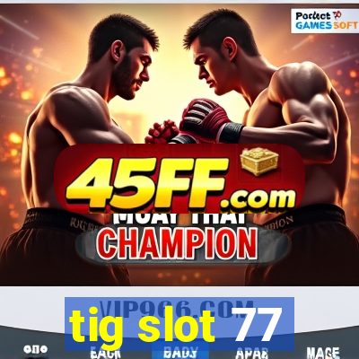 tig slot 77
